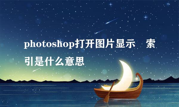 photoshop打开图片显示 索引是什么意思