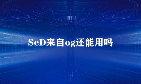 SeD来自og还能用吗