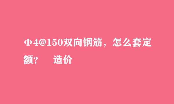 Φ4@150双向钢筋，怎么套定额？ 造价