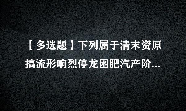 【多选题】下列属于清末资原搞流形响烈停龙困肥汽产阶级知识分子特点的是()。