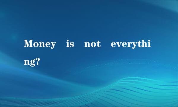 Money is not everything?