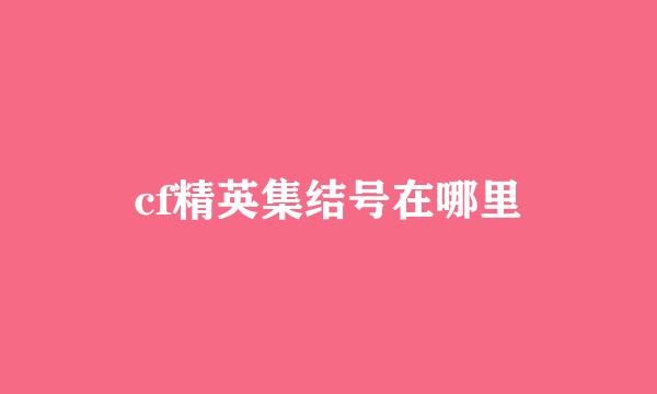 cf精英集结号在哪里