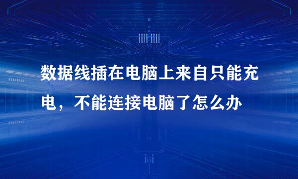 数据线插在电脑上来自只能充电，不能连接电脑了怎么办