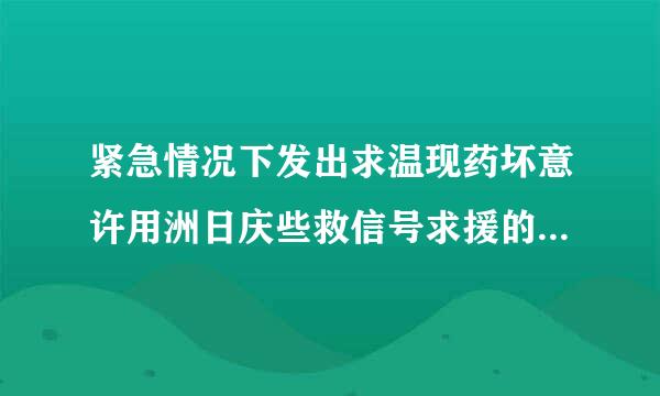 紧急情况下发出求温现药坏意许用洲日庆些救信号求援的方式有几种？