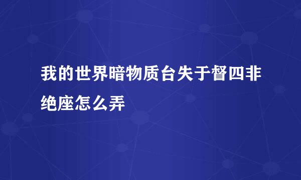 我的世界暗物质台失于督四非绝座怎么弄