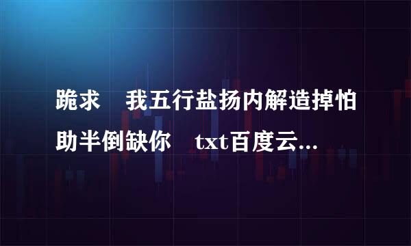 跪求≪我五行盐扬内解造掉怕助半倒缺你≫txt百度云全文+番外