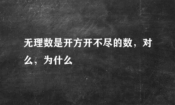 无理数是开方开不尽的数，对么，为什么