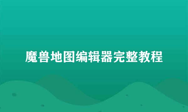 魔兽地图编辑器完整教程