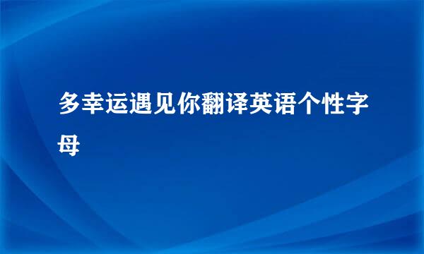 多幸运遇见你翻译英语个性字母