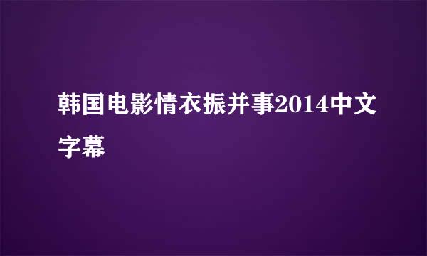 韩国电影情衣振并事2014中文字幕