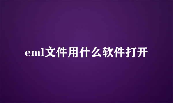 eml文件用什么软件打开