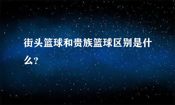 街头篮球和贵族篮球区别是什么？