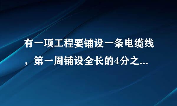 有一项工程要铺设一条电缆线，第一周铺设全长的4分之1，第二周铺设了全精长的5分之1，还剩220千米没四又数掌量施弱升铺，这条