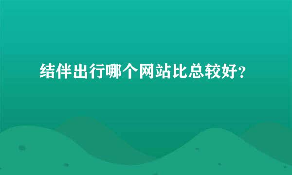 结伴出行哪个网站比总较好？