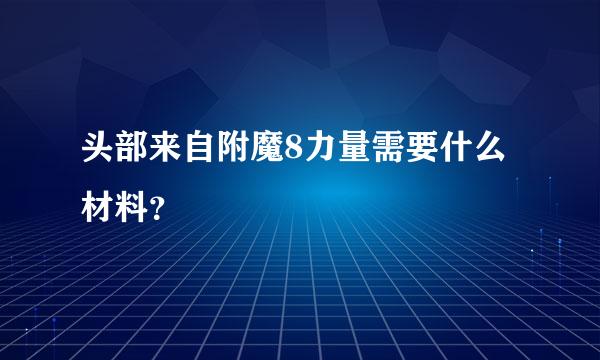 头部来自附魔8力量需要什么材料？