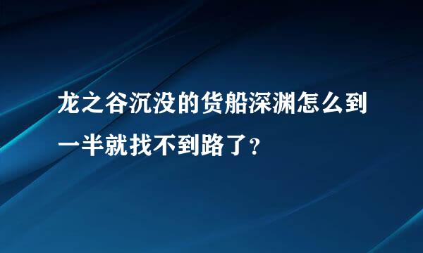 龙之谷沉没的货船深渊怎么到一半就找不到路了？