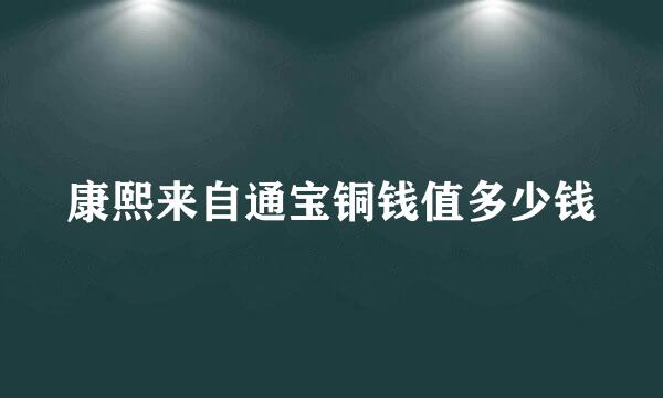 康熙来自通宝铜钱值多少钱