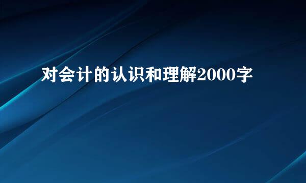 对会计的认识和理解2000字