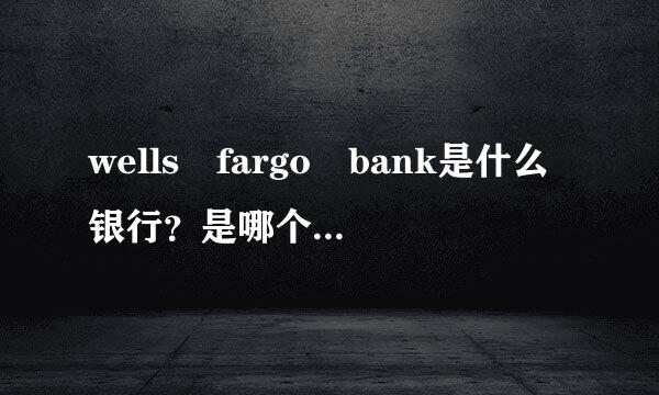 wells fargo bank是什么银行？是哪个国家的？