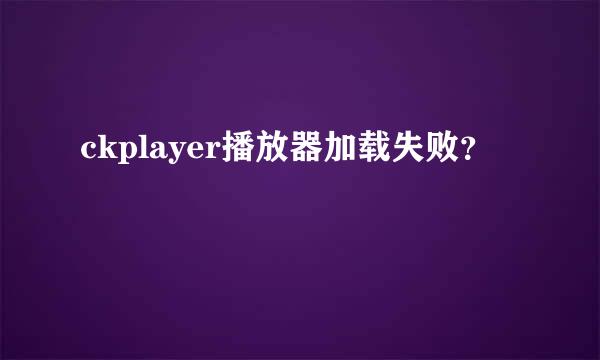 ckplayer播放器加载失败？