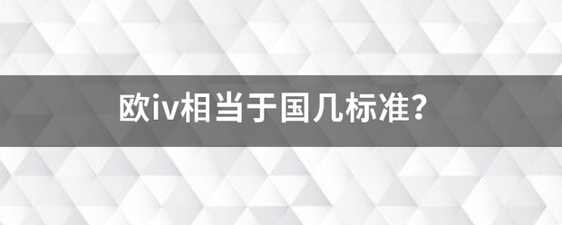 欧iv相当于国几标准？