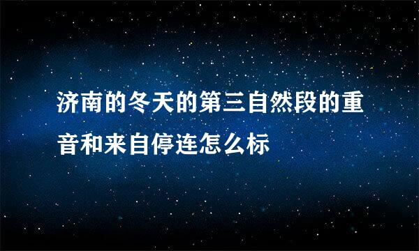 济南的冬天的第三自然段的重音和来自停连怎么标