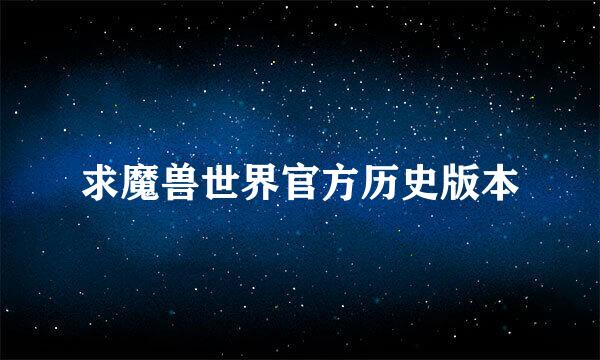 求魔兽世界官方历史版本