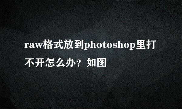 raw格式放到photoshop里打不开怎么办？如图