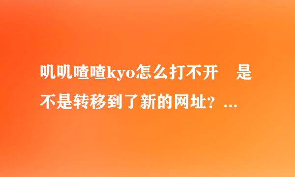 叽叽喳喳kyo怎么打不开 是不是转移到了新的网址？求解.14