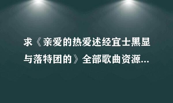 求《亲爱的热爱述经宜士黑显与落特团的》全部歌曲资源，高品质，百度云