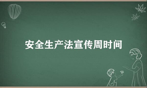 安全生产法宣传周时间