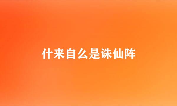 什来自么是诛仙阵