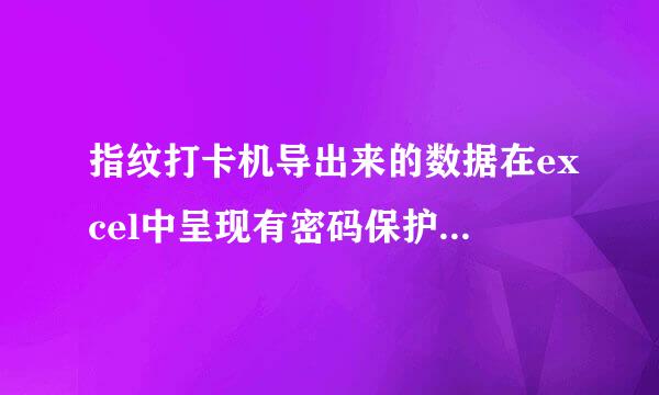 指纹打卡机导出来的数据在excel中呈现有密码保护,如何修改斗国话由艺而境出城信，原始密码是多少？？？