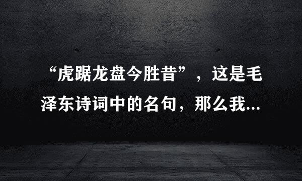 “虎踞龙盘今胜昔”，这是毛泽东诗词中的名句，那么我国哪个城市有“龙盘虎踞”之称？（）