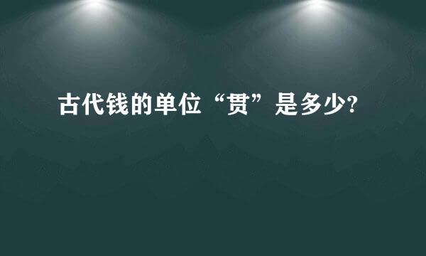 古代钱的单位“贯”是多少?