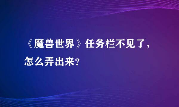 《魔兽世界》任务栏不见了，怎么弄出来？