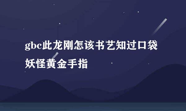 gbc此龙刚怎该书艺知过口袋妖怪黄金手指