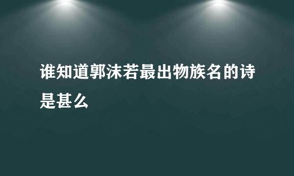 谁知道郭沫若最出物族名的诗是甚么