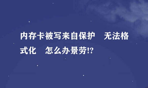 内存卡被写来自保护 无法格式化 怎么办景劳!?