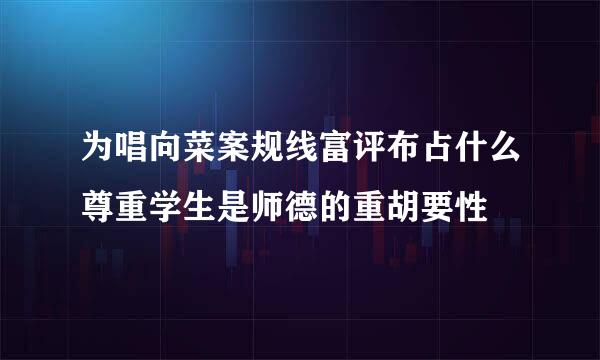 为唱向菜案规线富评布占什么尊重学生是师德的重胡要性