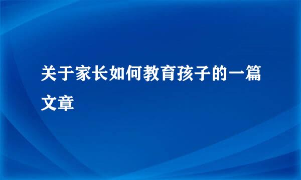 关于家长如何教育孩子的一篇文章