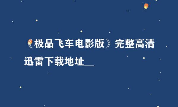 《极品飞车电影版》完整高清迅雷下载地址__