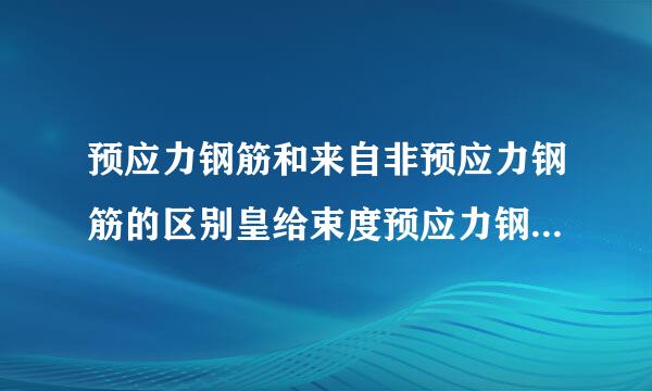 预应力钢筋和来自非预应力钢筋的区别皇给束度预应力钢筋和非预应