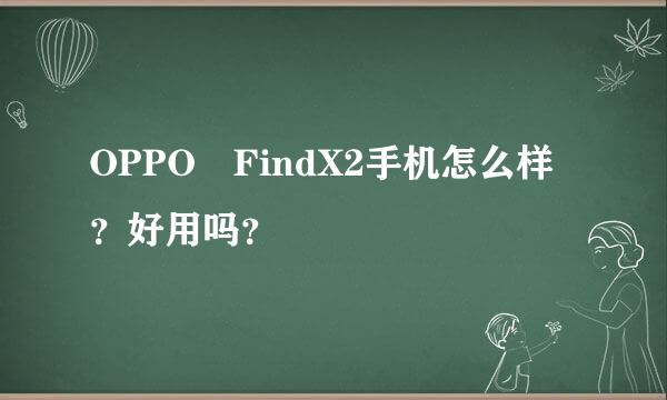 OPPO FindX2手机怎么样？好用吗？