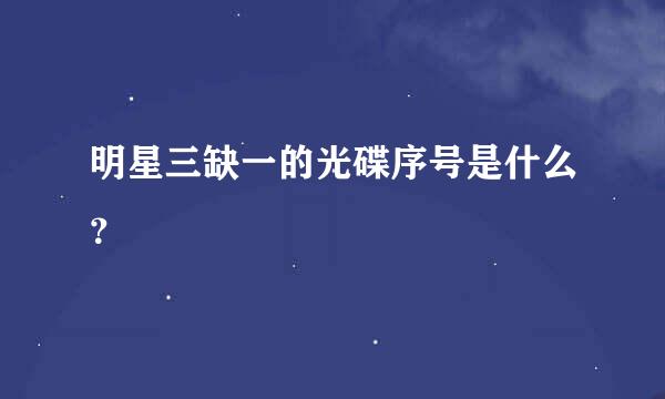 明星三缺一的光碟序号是什么？