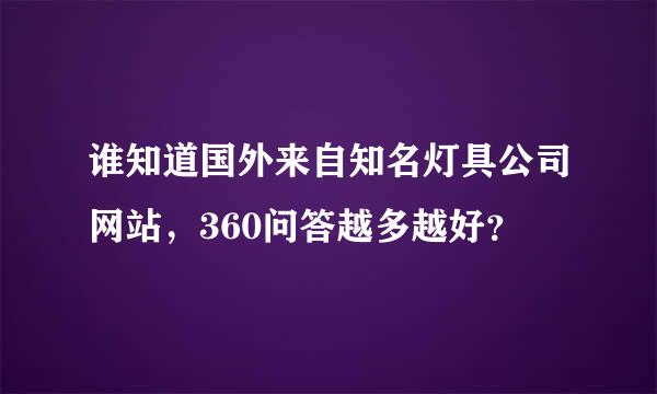 谁知道国外来自知名灯具公司网站，360问答越多越好？