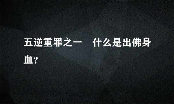 五逆重罪之一 什么是出佛身血？