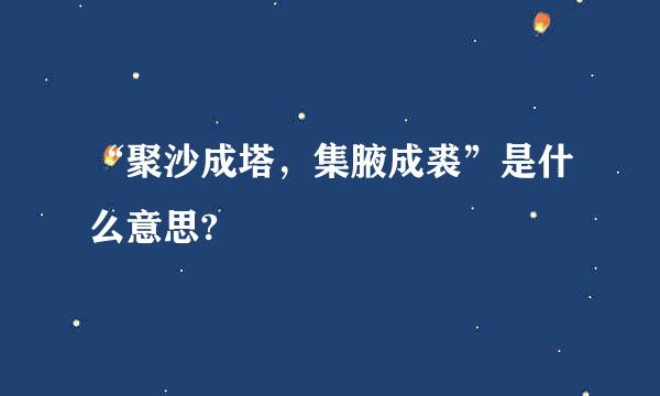 “聚沙成塔，集腋成裘”是什么意思?