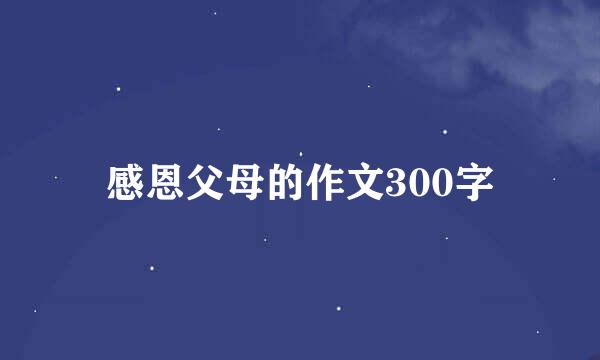 感恩父母的作文300字