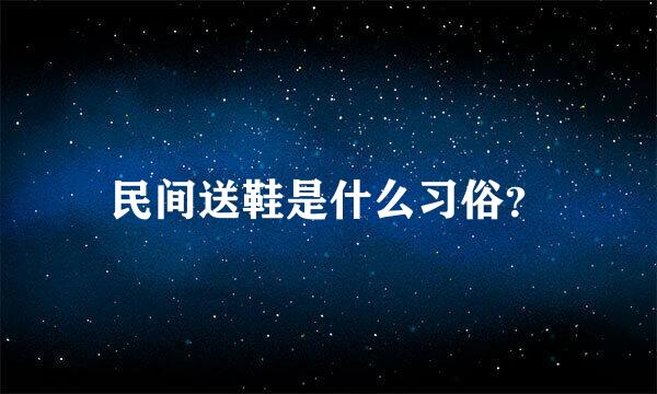 民间送鞋是什么习俗？